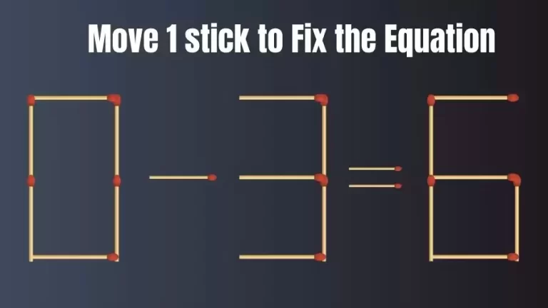 Brain Teaser: 0-3=6 Move Only 1 Matchstick To Fix The Equation