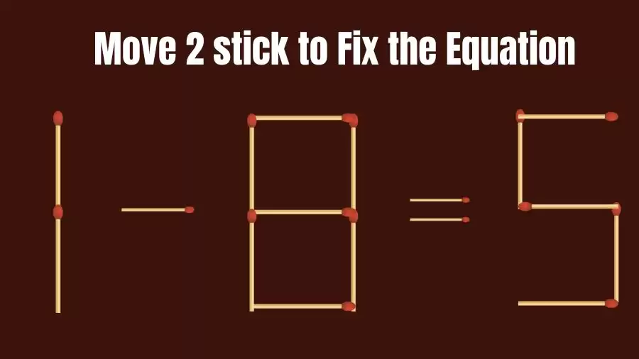 Brain Teaser: 1-8=5 Move 2 Sticks To Fix The Equation