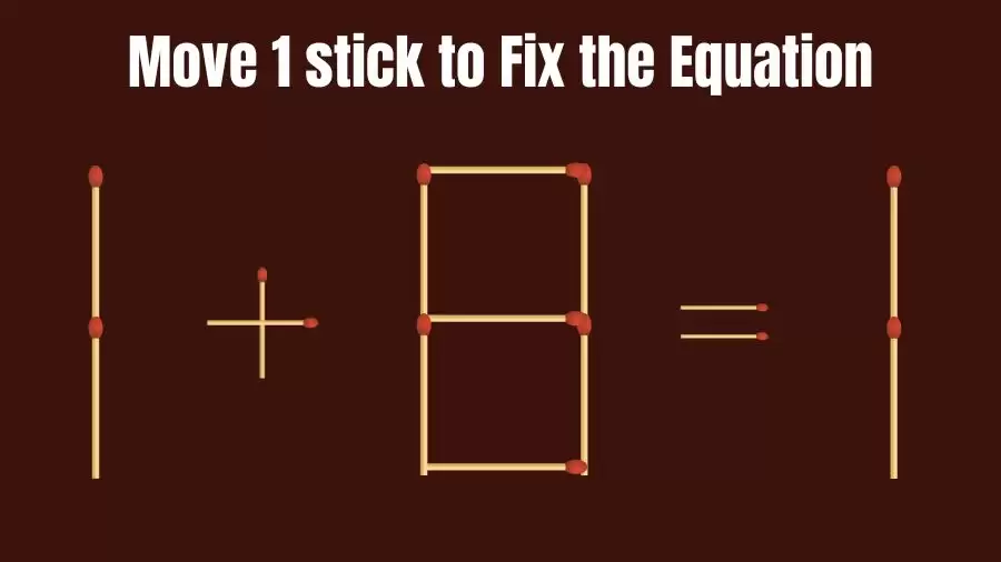 Brain Teaser: 1+8=1 Fix The Equation By Moving 1 Stick