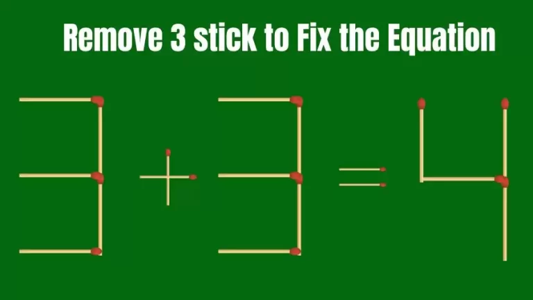 Brain Teaser: 3+3=4 Remove 3 Sticks To Fix The Equation