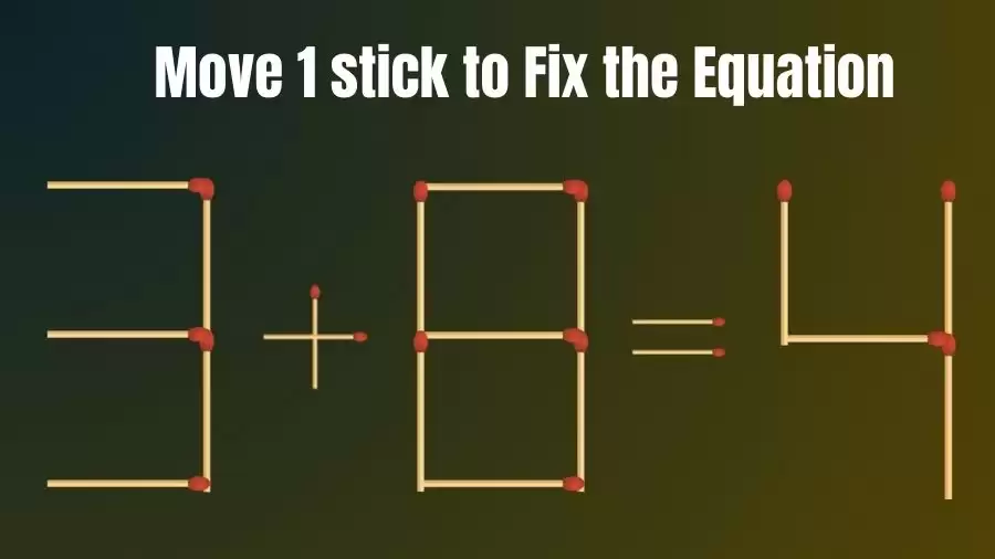 Brain Teaser: 3+8=4 Fix The Equation By Moving 1 Stick