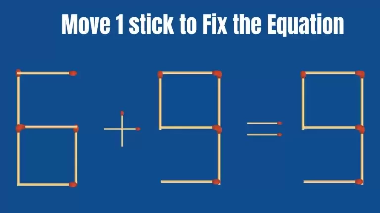Brain Teaser: 6+9=9 Fix The Equation By Moving 1 Stick