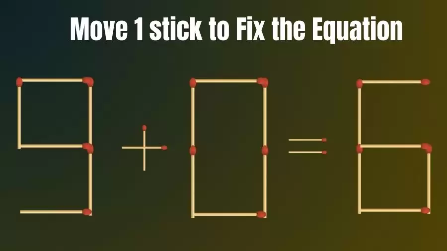 Brain Teaser: 9+0=6 Move Only 1 Matchstick To Fix The Equation
