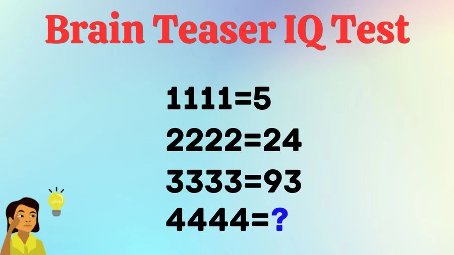 Brain Teaser IQ Test: If 1111=5, 2222=24, 3333=93, then 4444=?
