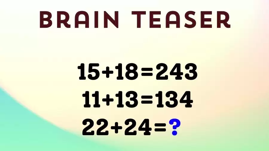 Brain Teaser IQ Test: If 15+18=243, 11+13=134, 22+24=?
