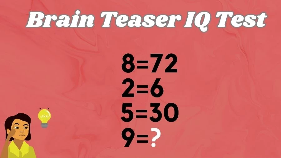 Brain Teaser IQ Test: If 8=72, 2=6, 5=30, then 9=?