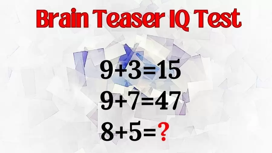 Brain Teaser IQ Test: If 9+3=15, 9+7=47, 8+5=?