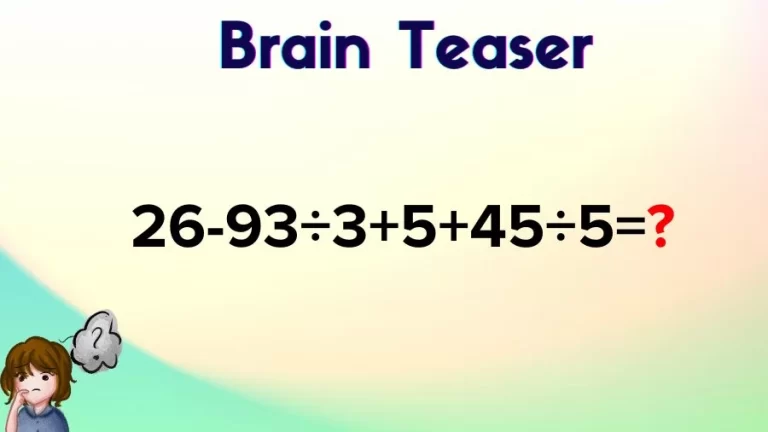 Brain Teaser IQ Test Math Quiz: 26-93÷3+5+45÷5=?