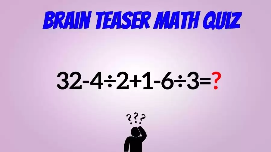Brain Teaser IQ Test Math Quiz: 32-4÷2+1-6÷3=?