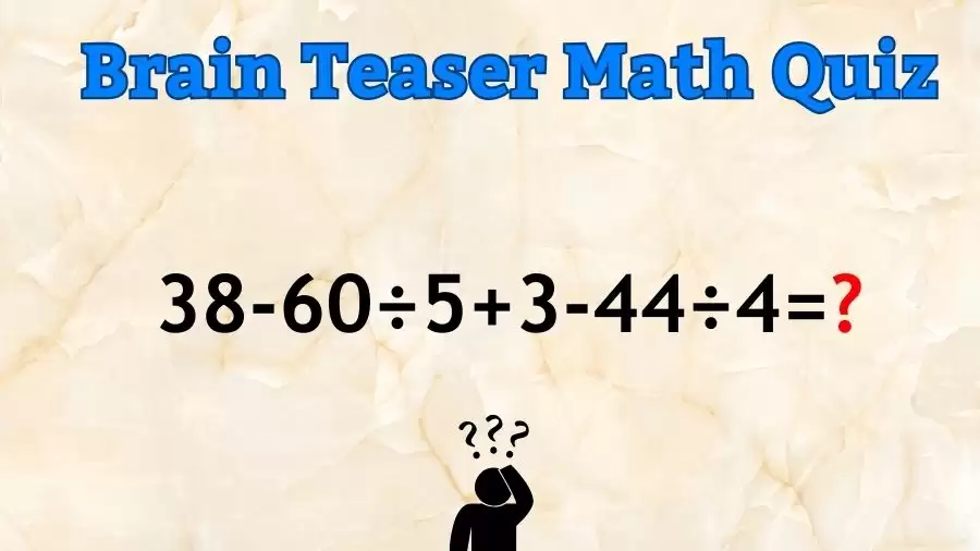 Brain Teaser IQ Test Math Quiz: 38-60÷5+3-44÷4=?