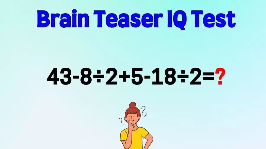 Brain Teaser IQ Test Math Quiz: 43-8÷2+5-18÷2=?