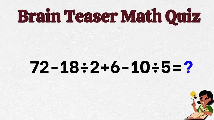 Brain Teaser IQ Test Math Quiz: 72-18÷2+6-10÷5=?
