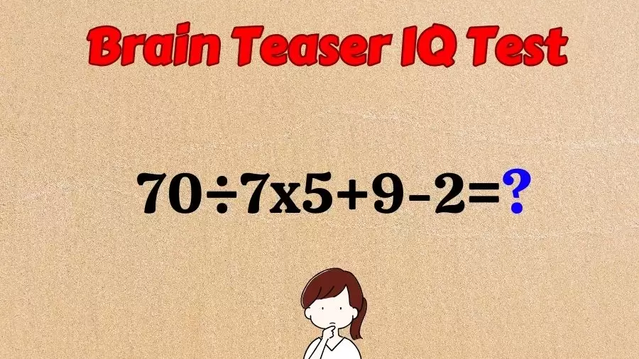 Brain Teaser Math IQ Test: Solve 70÷7x5+9-2