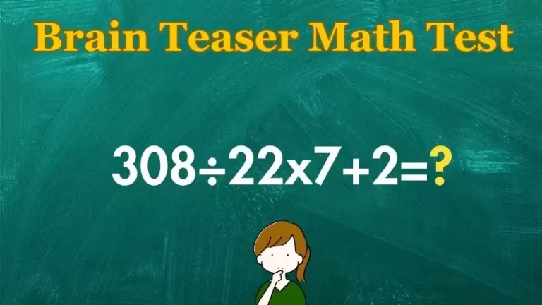 Brain Teaser Math Test: Equate 308÷22x7+2