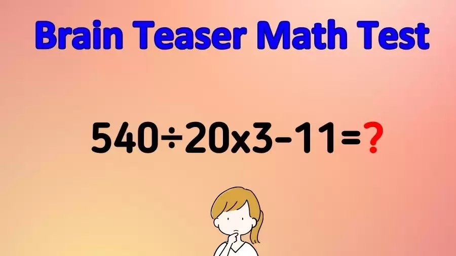 Brain Teaser Math Test: Equate 540÷20x3-11