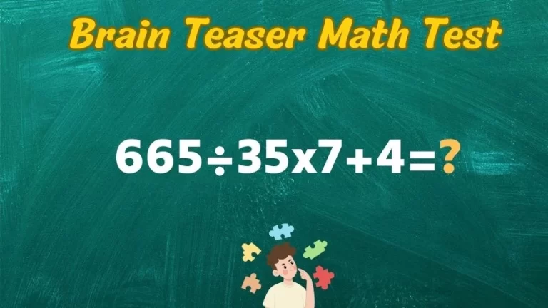 Brain Teaser Math Test: Equate 665÷35×7+4