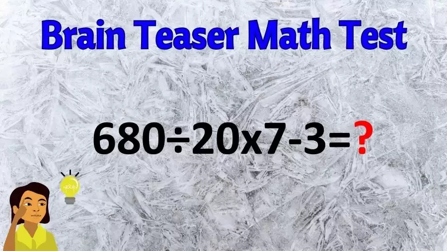 Brain Teaser Math Test: Equate 680÷20x7-3