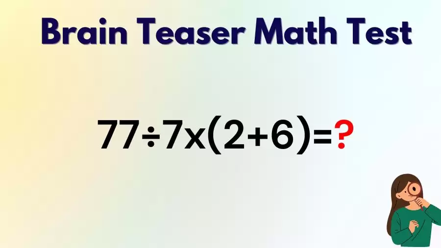 Brain Teaser Speed Math Test: 77÷7x(2+6)=?