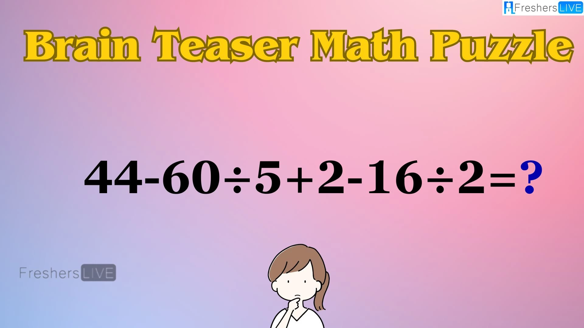 Can You Solve this Math Puzzle? Equate 44-60÷5+2-16÷2=?