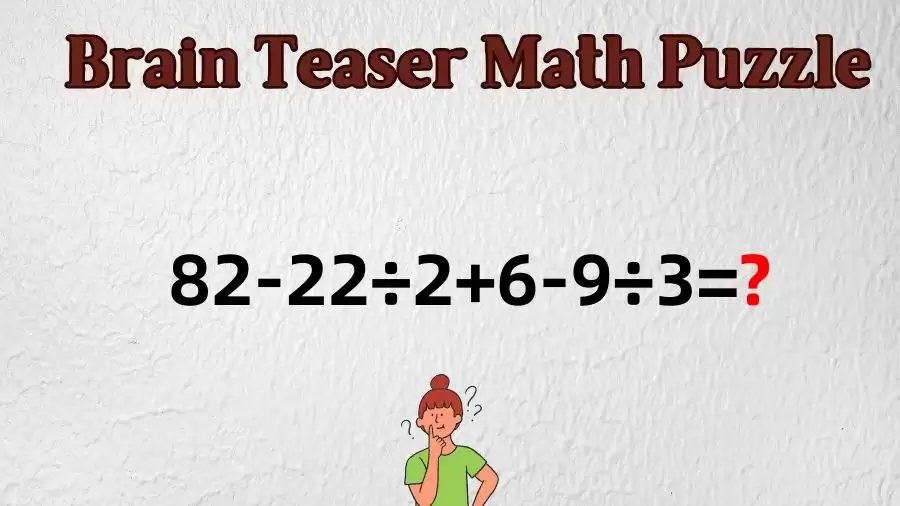 Can You Solve this Math Puzzle? Equate 82-22÷2+6-9÷3=?
