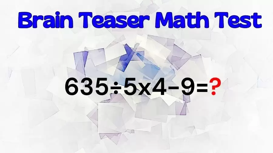 Can You Solve this Math Test? Equate 635÷5x4-9