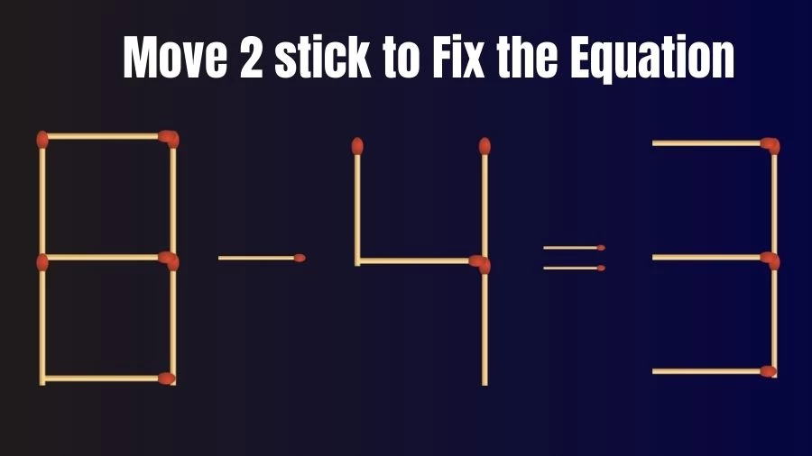 Matchstick Puzzle: 8-4=3 Fix The Equation By Moving 2 Stick