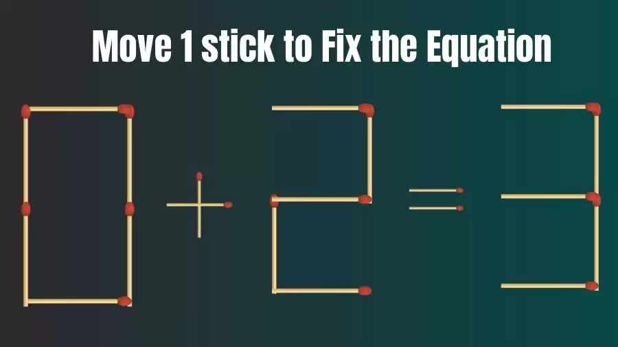 Matchstick Riddle: 0+2=3 Fix The Equation By Moving 1 Stick