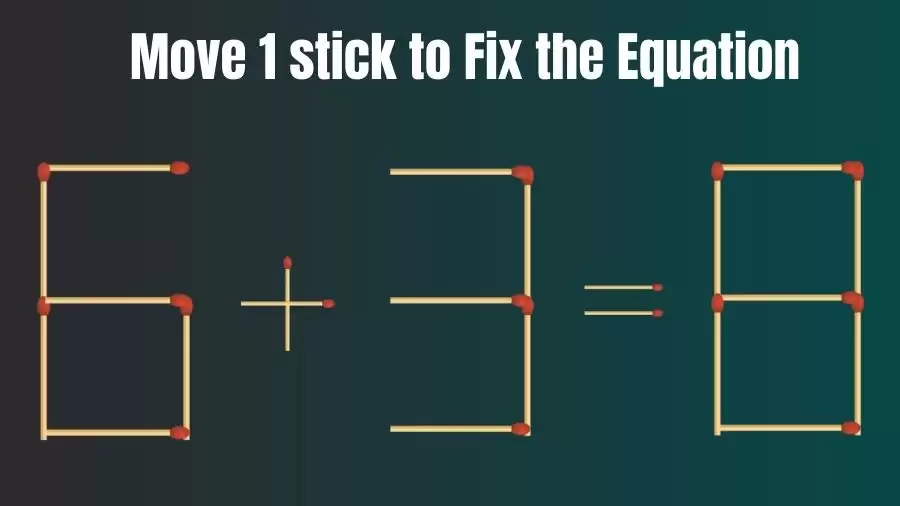 Matchstick Riddle: 6+3=8 Fix The Equation By Moving 1 Stick