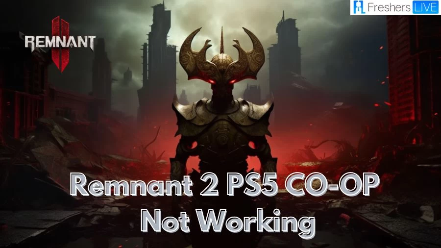 Remnant 2 Ps5 Coop Not Working, How to Fix Remnant 2 Ps5 Coop Not Working?