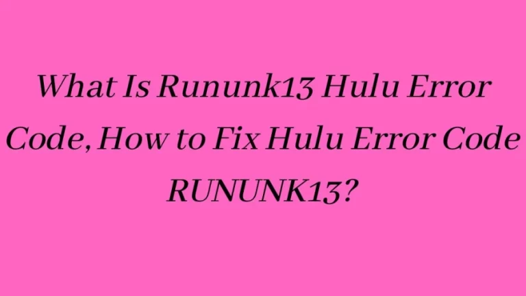 What Is Rununk13 Hulu Error Code? How to Fix Hulu Error Code RUNUNK13?