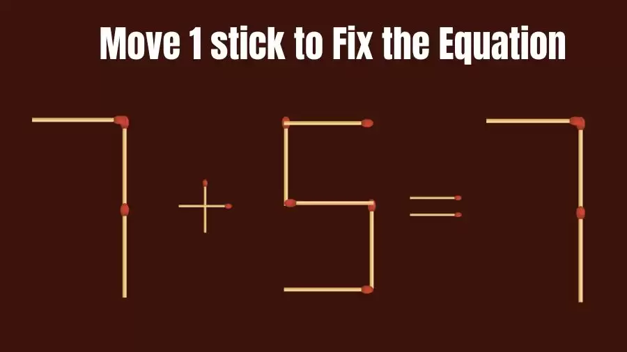 Brain Teaser: Can You Move 1 Matchstick to Fix the Equation 7+5=7? Matchstick Puzzles
