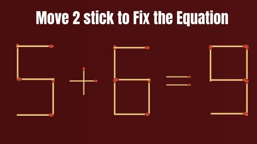 Brain Teaser: Can You Move 2 Matchsticks To Fix The Equation 5+6=9? Matchstick Puzzles