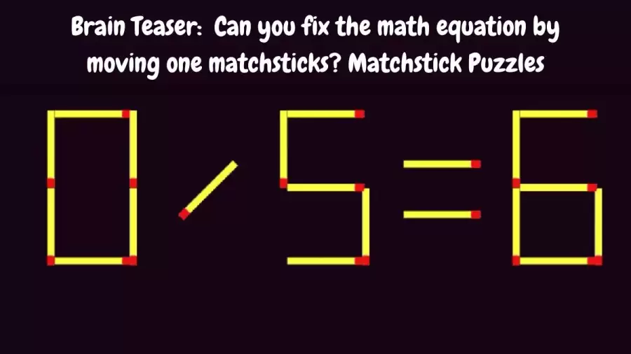 Brain Teaser: 0/5=6 Can you fix the math equation by moving one matchsticks? Matchstick Puzzles