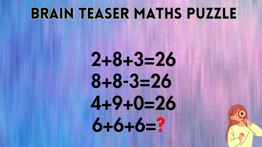 Brain Teaser: 2+8+3=26, 8+8-3=26, 4+9+0=26, 6+6+6=? Maths Puzzle