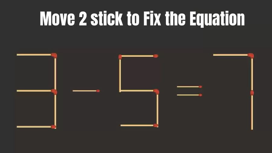Brain Teaser: 3-5=7 Can You Move 2 Sticks to Make the Equation Right?