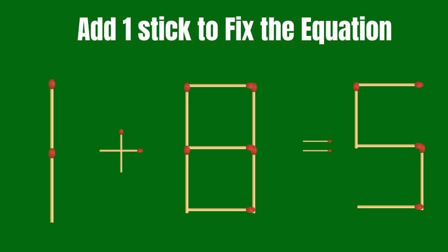 Brain Teaser: Add 1 Stick to Make the Equation 1+8=5 True