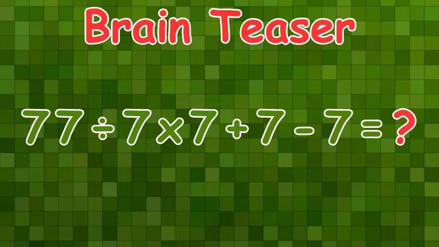 Brain Teaser: Can You Solve 77 ÷ 7 x 7 + 7 - 7? IQ Test