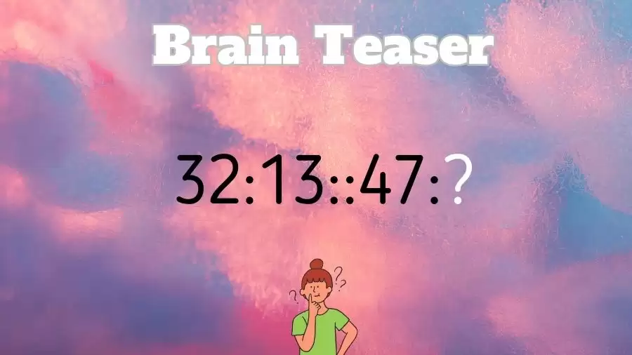 Brain Teaser: Complete the Series 32:13::47:?