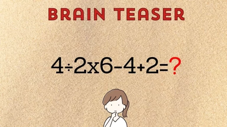 Brain Teaser: Equate and Solve 4÷2×6-4+2=?