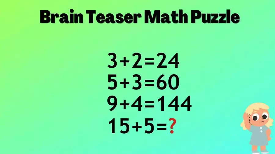 Brain Teaser: If 3+2=24, 5+3=60, 9+4=144, and 15+5=?