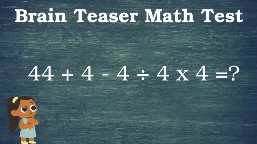 Brain Teaser Logic Puzzle: Can You Solve 44 + 4 - 4 ÷ 4 x 4 =?