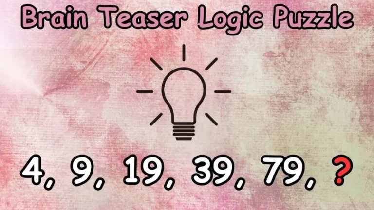 Brain Teaser Logic Puzzle: What Comes Next 4, 9, 19, 39, 79, ?