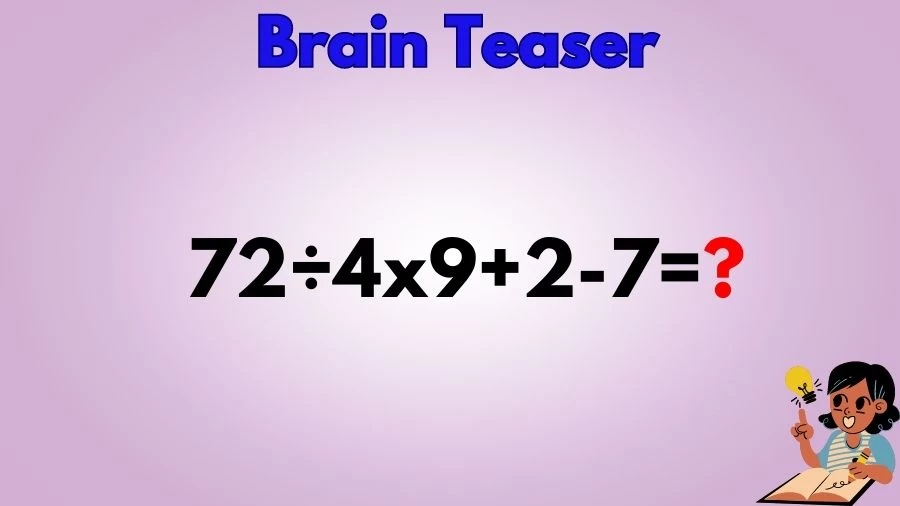 Brain Teaser Math IQ Test: Solve 72÷4x9+2-7