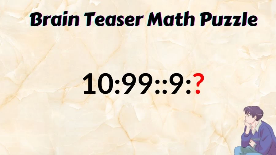Brain Teaser Math Puzzle: Can You Solve 10:99::9:?