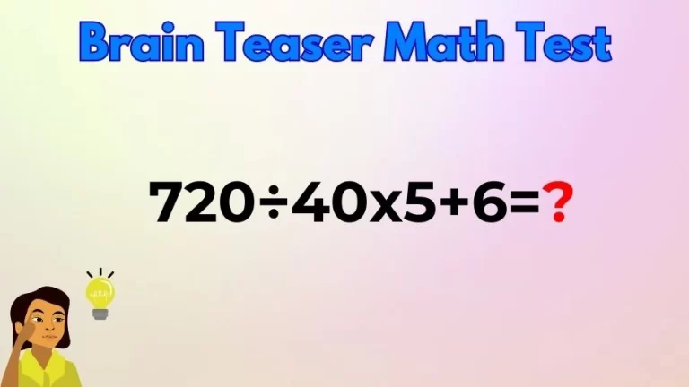 Brain Teaser Math Test: Equate 720÷40×5+6