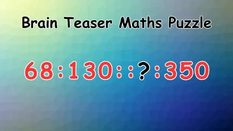 Brain Teaser Maths Puzzle: Find the Missing Term in 68:130::?:350