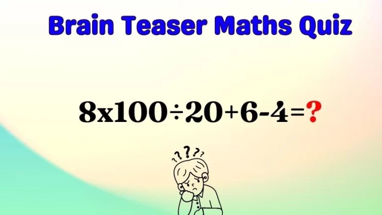 Brain Teaser Maths Quiz: Equate 8x100÷20+6-4