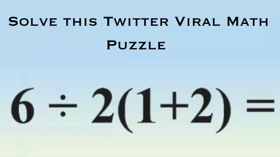 Brain Teaser Viral Math Problem 6/2(1+2)=? Solve this Twitter Viral Math Puzzle