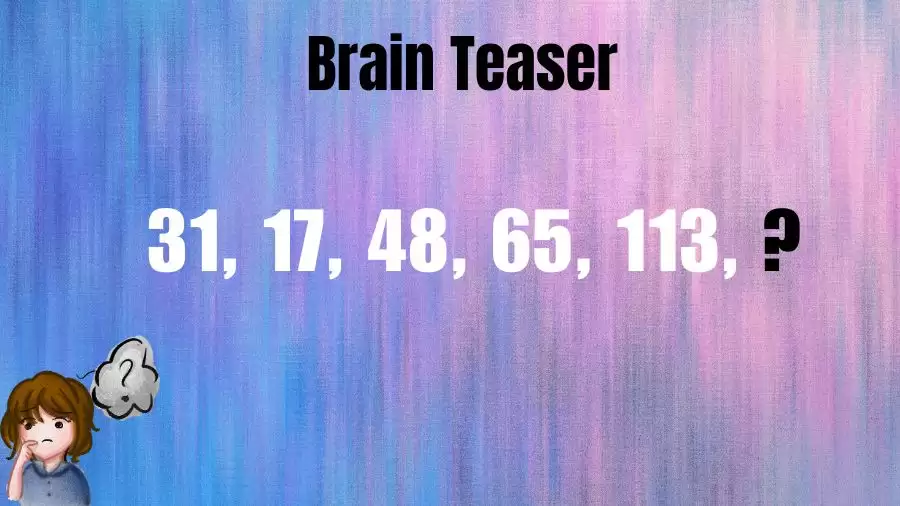 Brain Teaser: What Comes Next in this Series 31, 17, 48, 65, 113, ?