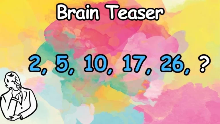 Brain Teaser: What Number Should Replace the Question Mark in this Series 2, 5, 10, 17, 26, ?